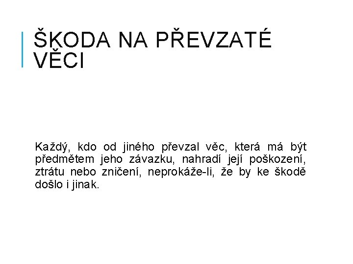 ŠKODA NA PŘEVZATÉ VĚCI Každý, kdo od jiného převzal věc, která má být předmětem