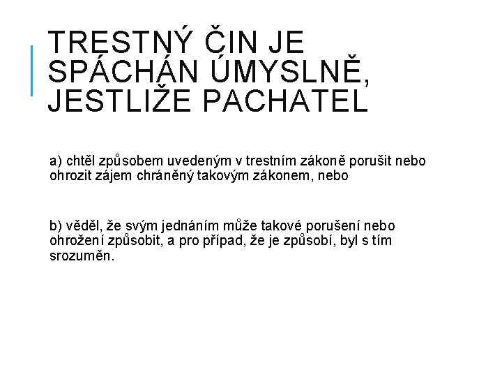 TRESTNÝ ČIN JE SPÁCHÁN ÚMYSLNĚ, JESTLIŽE PACHATEL a) chtěl způsobem uvedeným v trestním zákoně