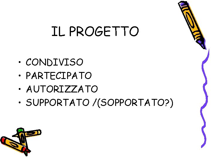 IL PROGETTO • • CONDIVISO PARTECIPATO AUTORIZZATO SUPPORTATO /(SOPPORTATO? ) 