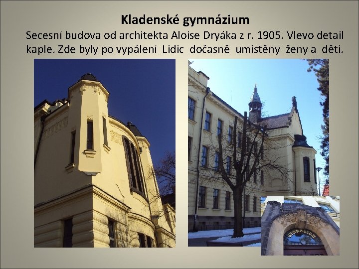 Kladenské gymnázium Secesní budova od architekta Aloise Dryáka z r. 1905. Vlevo detail kaple.