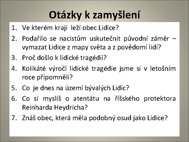 Otázky k zamyšlení 1. Ve kterém kraji leží obec Lidice? 2. Podařilo se nacistům