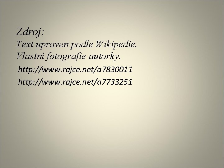 Zdroj: Text upraven podle Wikipedie. Vlastní fotografie autorky. http: //www. rajce. net/a 7830011 http: Zdroj: Text upraven podle Wikipedie. Vlastní fotografie autorky. http: //www. rajce. net/a 7830011 http: