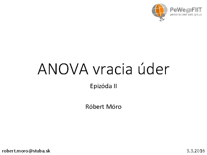 ANOVA vracia úder Epizóda II Róbert Móro robert. moro@stuba. sk 3. 3. 2016 