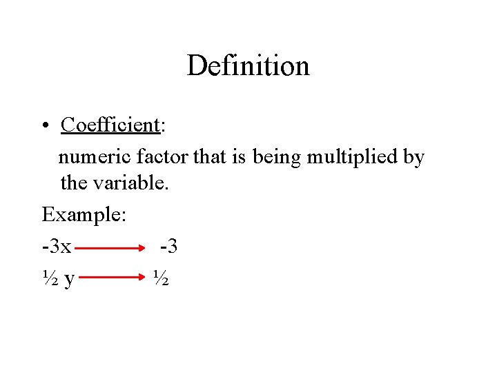 Definition • Coefficient: numeric factor that is being multiplied by the variable. Example: -3