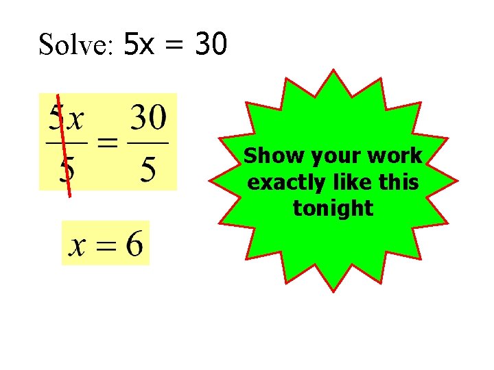 Solve: 5 x = 30 Show your work exactly like this tonight 