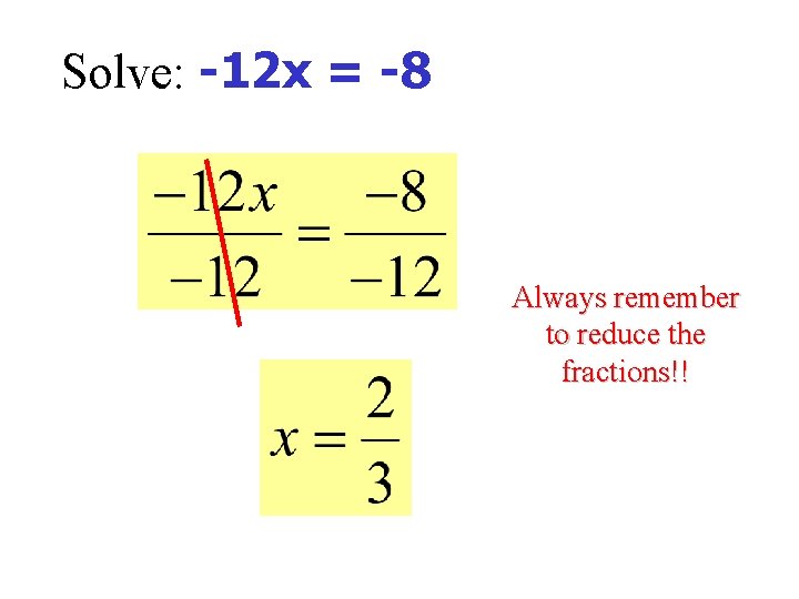 Solve: -12 x = -8 Always remember to reduce the fractions!! 