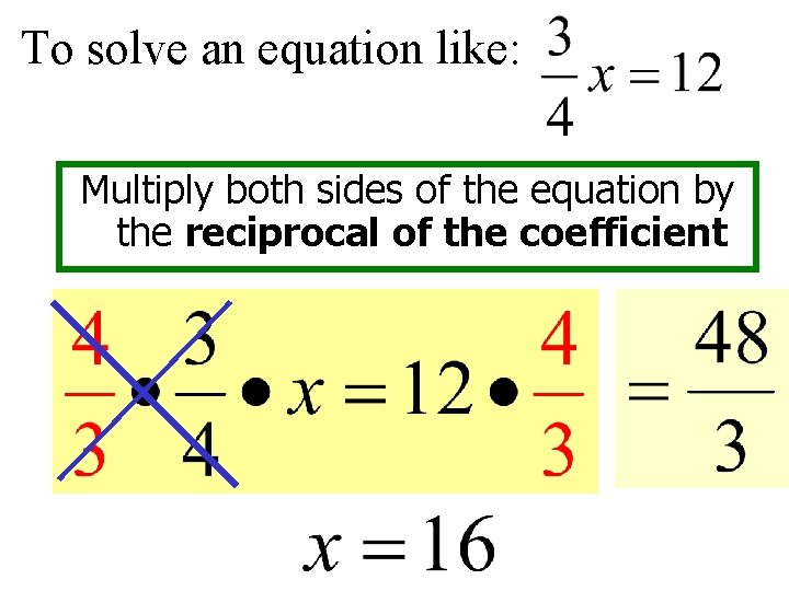 To solve an equation like: Multiply both sides of the equation by the reciprocal