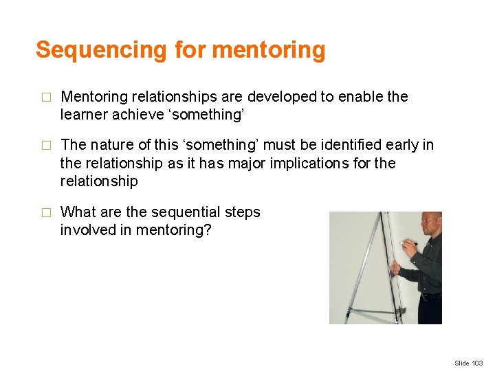 Sequencing for mentoring � Mentoring relationships are developed to enable the learner achieve ‘something’