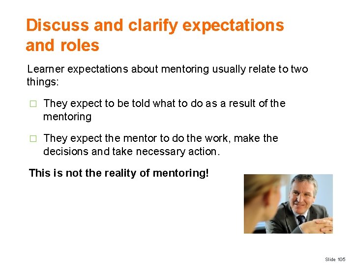 Discuss and clarify expectations and roles Learner expectations about mentoring usually relate to two