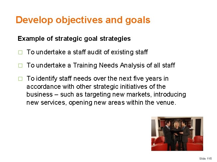 Develop objectives and goals Example of strategic goal strategies � To undertake a staff