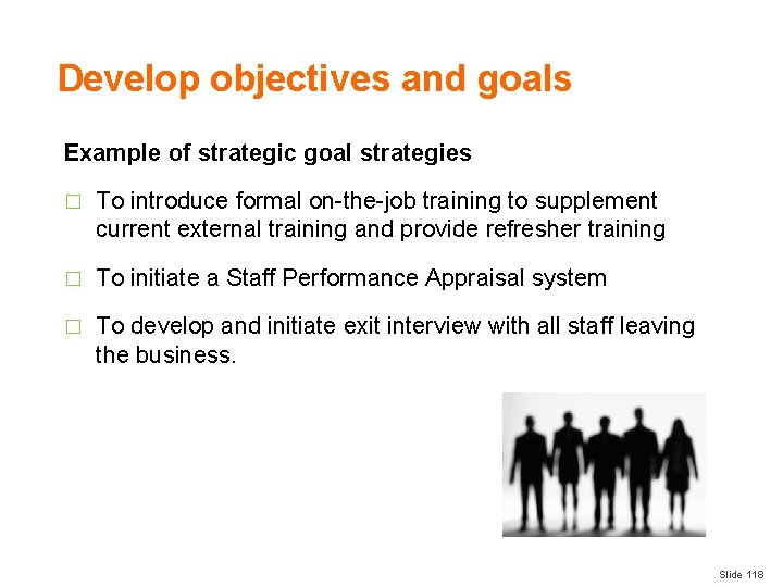 Develop objectives and goals Example of strategic goal strategies � To introduce formal on-the-job