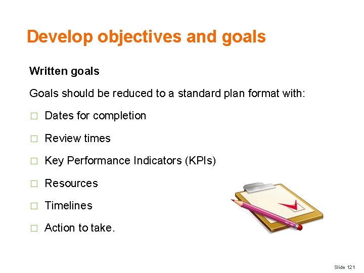 Develop objectives and goals Written goals Goals should be reduced to a standard plan