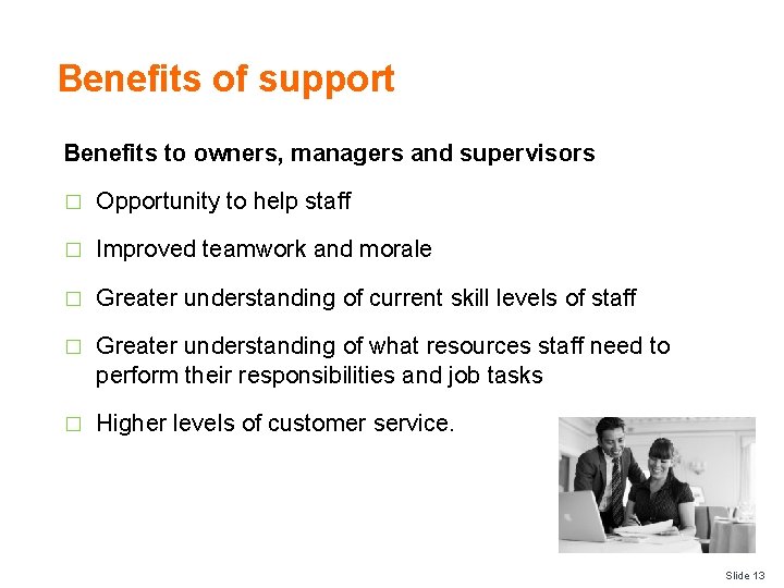 Benefits of support Benefits to owners, managers and supervisors � Opportunity to help staff