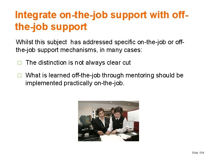 Integrate on-the-job support with offthe-job support Whilst this subject has addressed specific on-the-job or