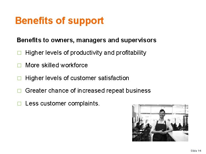 Benefits of support Benefits to owners, managers and supervisors � Higher levels of productivity