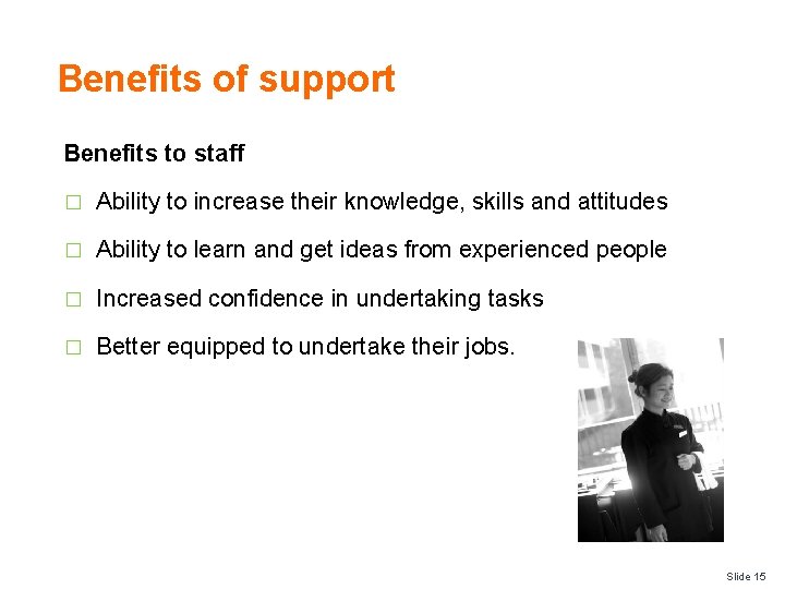 Benefits of support Benefits to staff � Ability to increase their knowledge, skills and