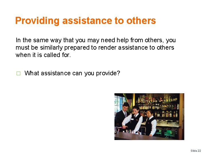 Providing assistance to others In the same way that you may need help from