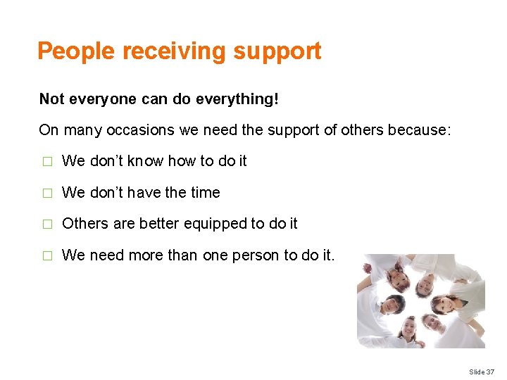 People receiving support Not everyone can do everything! On many occasions we need the
