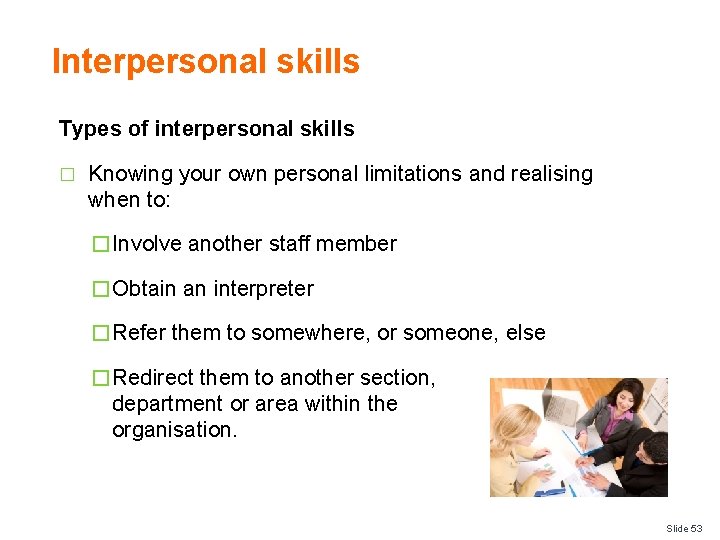 Interpersonal skills Types of interpersonal skills � Knowing your own personal limitations and realising