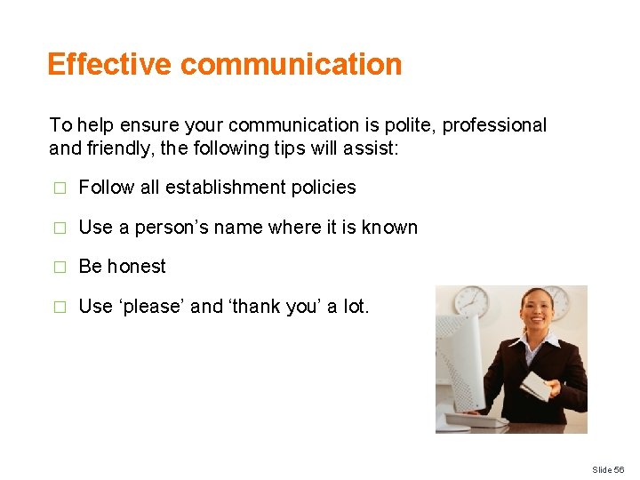 Effective communication To help ensure your communication is polite, professional and friendly, the following