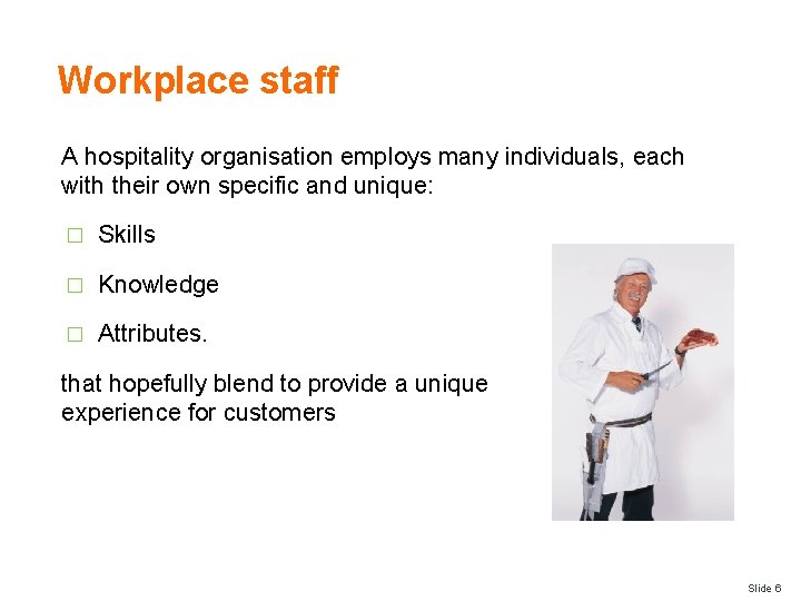 Workplace staff A hospitality organisation employs many individuals, each with their own specific and