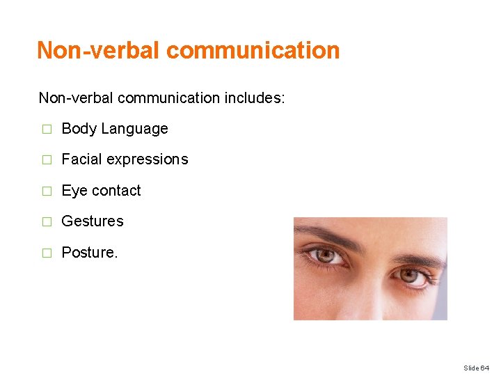 Non-verbal communication includes: � Body Language � Facial expressions � Eye contact � Gestures