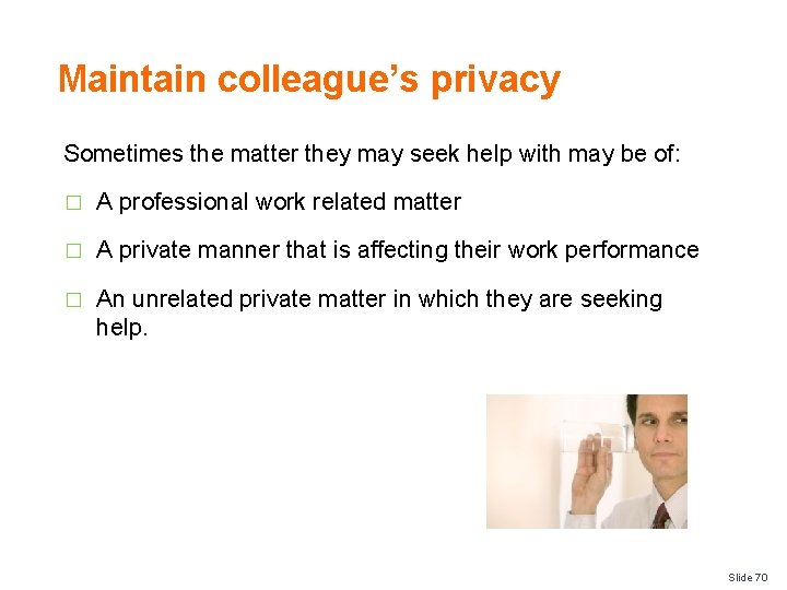 Maintain colleague’s privacy Sometimes the matter they may seek help with may be of: