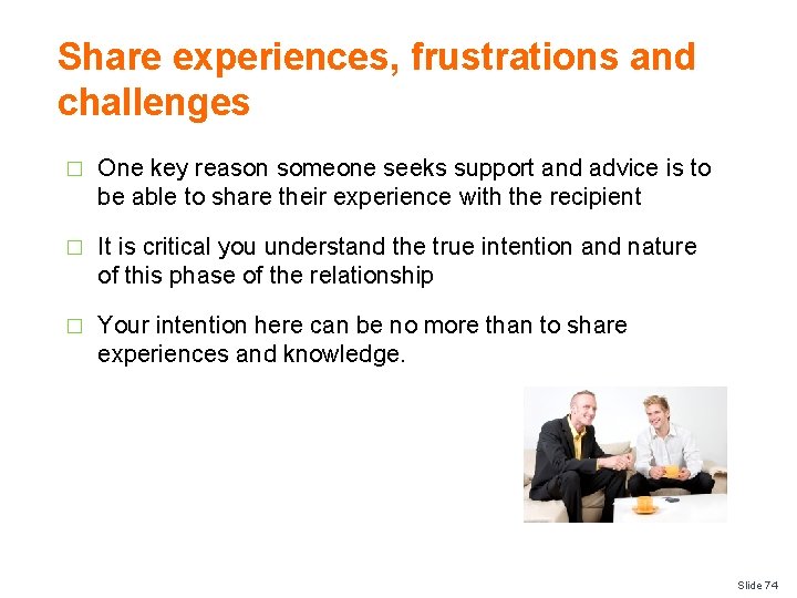 Share experiences, frustrations and challenges � One key reason someone seeks support and advice