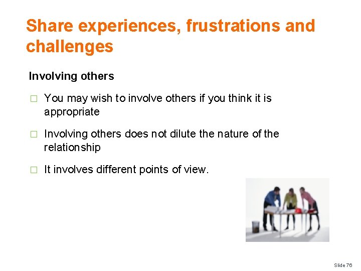 Share experiences, frustrations and challenges Involving others � You may wish to involve others