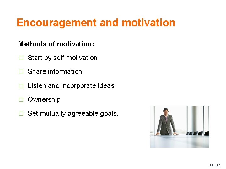 Encouragement and motivation Methods of motivation: � Start by self motivation � Share information