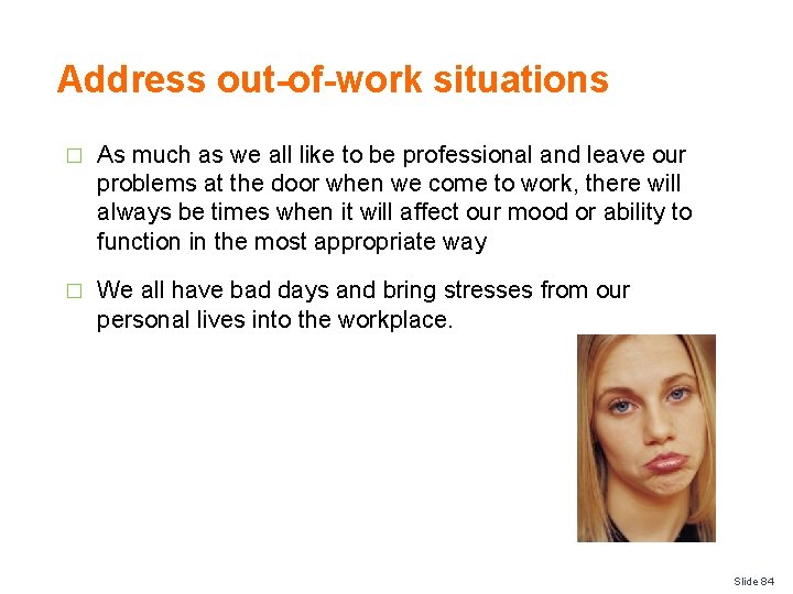 Address out-of-work situations � As much as we all like to be professional and