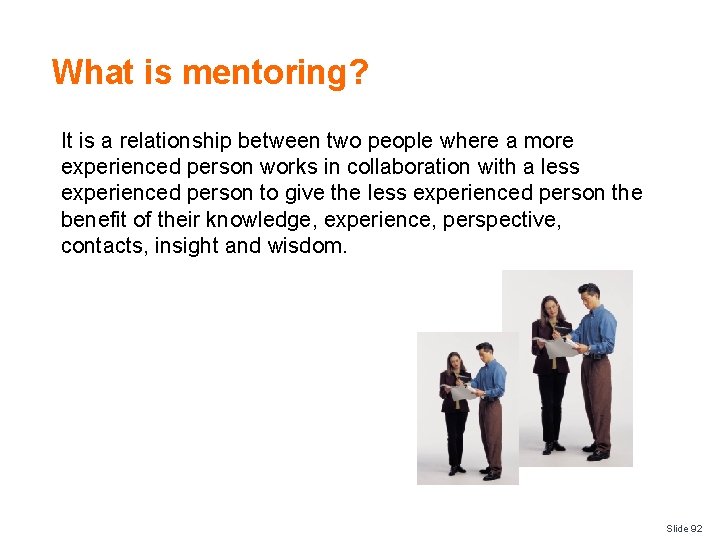 What is mentoring? It is a relationship between two people where a more experienced