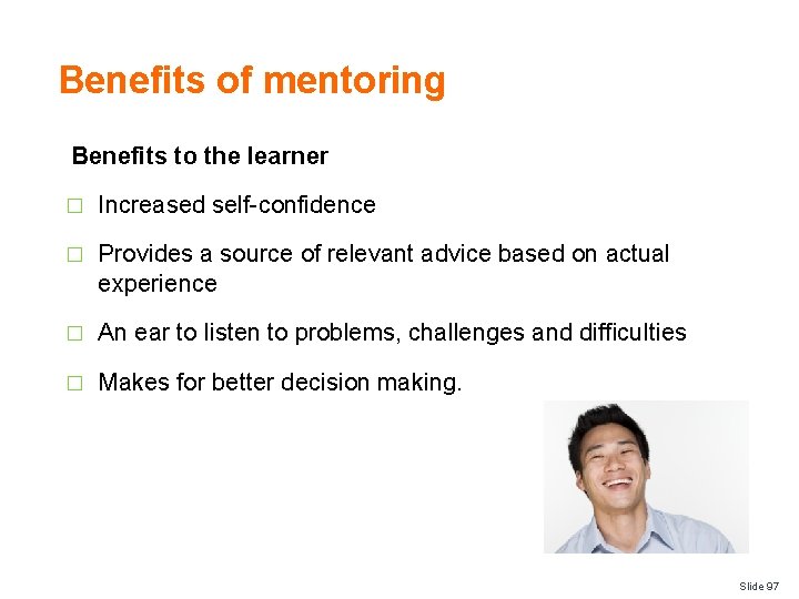 Benefits of mentoring Benefits to the learner � Increased self-confidence � Provides a source