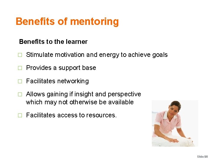 Benefits of mentoring Benefits to the learner � Stimulate motivation and energy to achieve