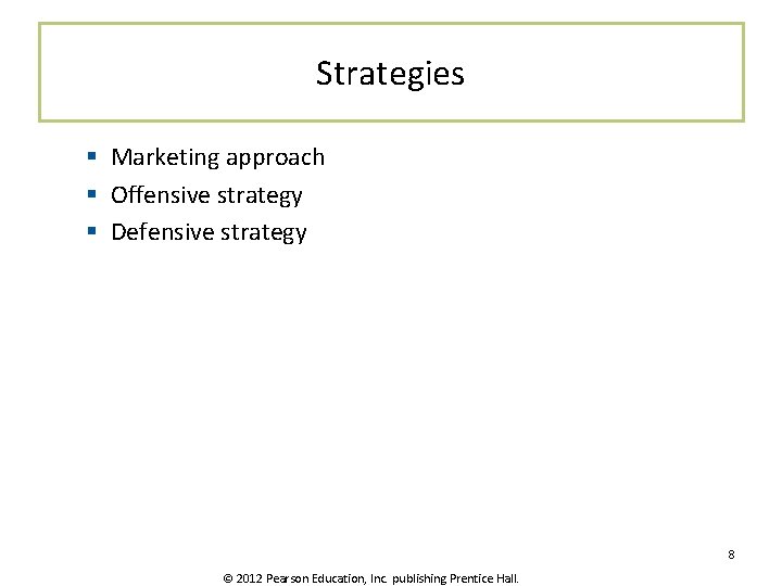 Strategies § Marketing approach § Offensive strategy § Defensive strategy 8 © 2012 Pearson