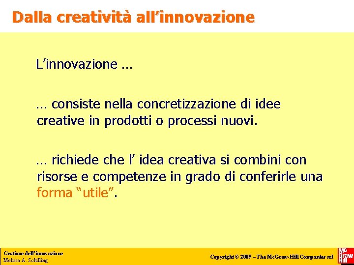 Dalla creatività all’innovazione L’innovazione … … consiste nella concretizzazione di idee creative in prodotti