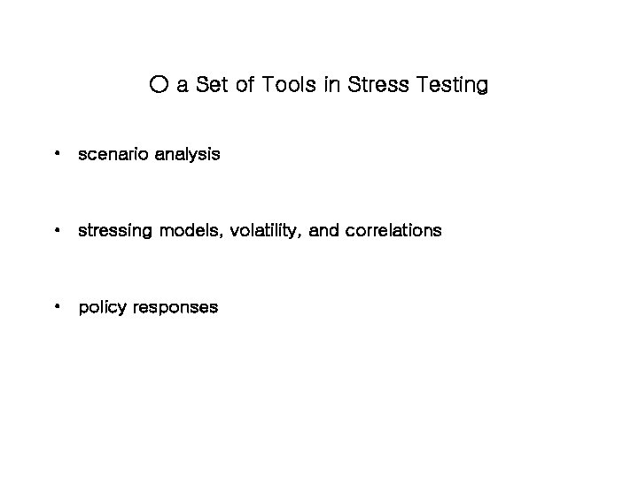 ○ a Set of Tools in Stress Testing • scenario analysis • stressing models,