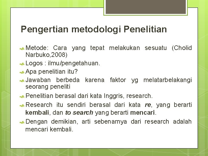 Pengertian metodologi Penelitian Metode: Cara yang tepat melakukan sesuatu (Cholid Narbuko, 2008) Logos :