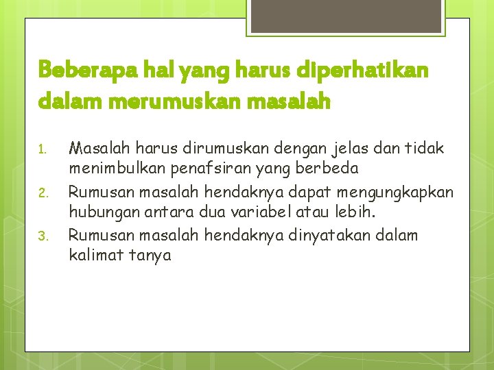 Beberapa hal yang harus diperhatikan dalam merumuskan masalah 1. 2. 3. Masalah harus dirumuskan