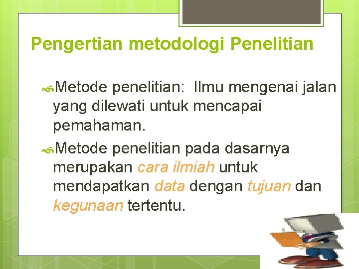 Pengertian metodologi Penelitian Metode penelitian: Ilmu mengenai jalan yang dilewati untuk mencapai pemahaman. Metode