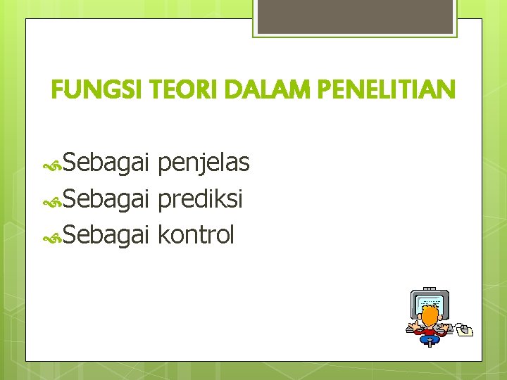 FUNGSI TEORI DALAM PENELITIAN Sebagai penjelas Sebagai prediksi Sebagai kontrol 