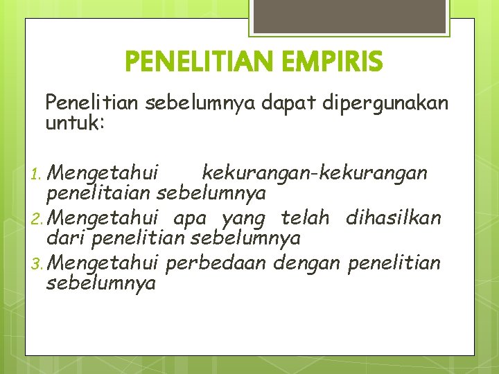 PENELITIAN EMPIRIS Penelitian sebelumnya dapat dipergunakan untuk: 1. Mengetahui kekurangan-kekurangan penelitaian sebelumnya 2. Mengetahui