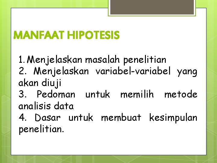 MANFAAT HIPOTESIS 1. Menjelaskan masalah penelitian 2. Menjelaskan variabel-variabel yang akan diuji 3. Pedoman