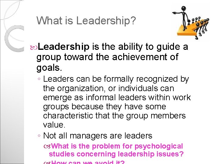 What is Leadership? Leadership is the ability to guide a group toward the achievement