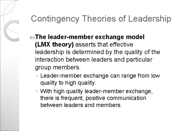 Contingency Theories of Leadership The leader-member exchange model (LMX theory) asserts that effective leadership