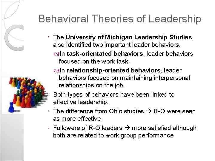Behavioral Theories of Leadership ◦ The University of Michigan Leadership Studies also identified two