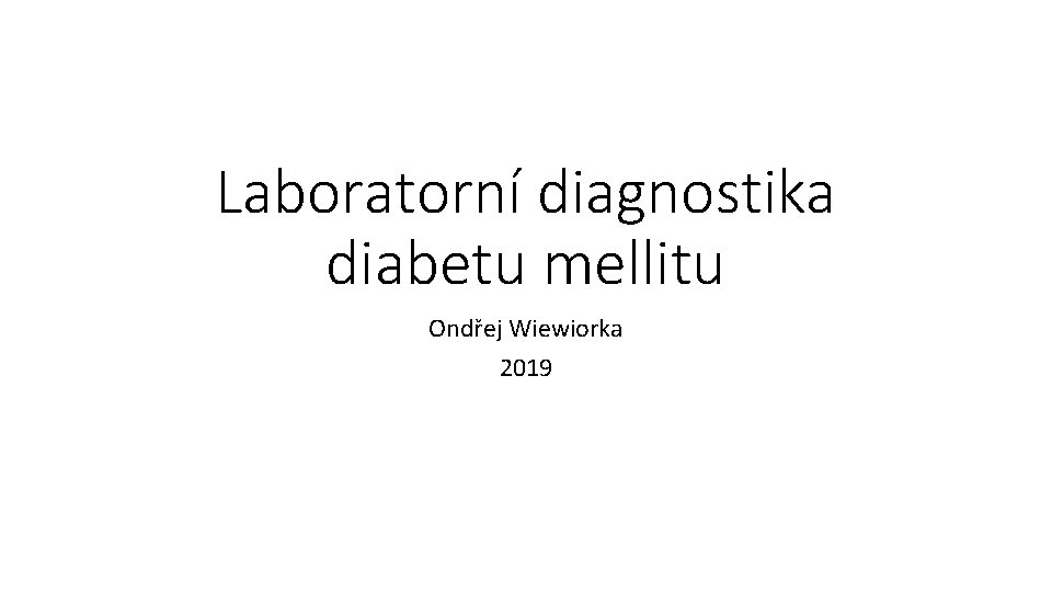 Laboratorní diagnostika diabetu mellitu Ondřej Wiewiorka 2019 