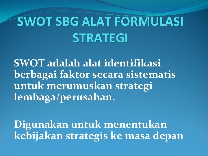 SWOT SBG ALAT FORMULASI STRATEGI SWOT adalah alat identifikasi berbagai faktor secara sistematis untuk