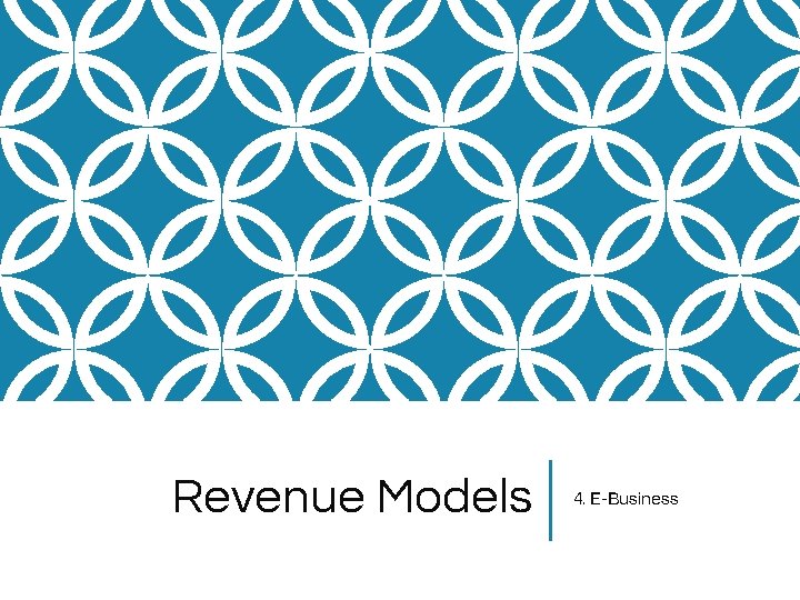 Revenue Models 4. E-Business 
