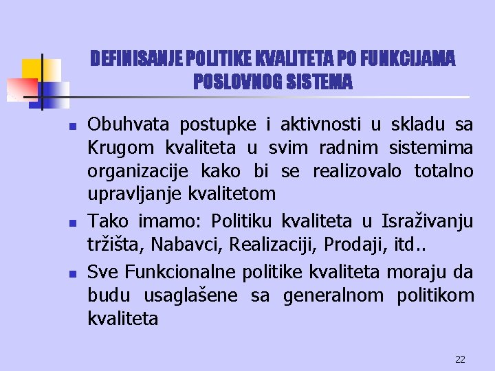 DEFINISANJE POLITIKE KVALITETA PO FUNKCIJAMA POSLOVNOG SISTEMA n n n Obuhvata postupke i aktivnosti